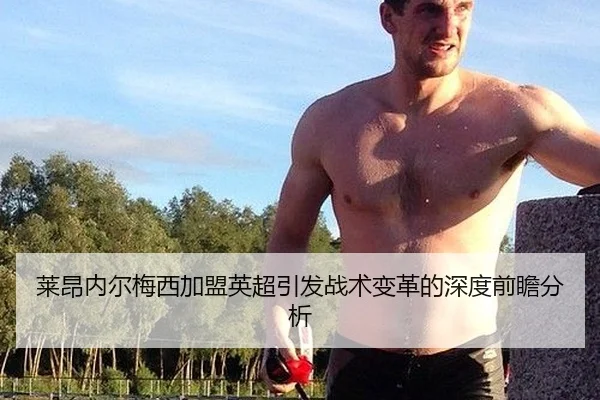 莱昂内尔梅西加盟英超引发战术变革的深度前瞻分析